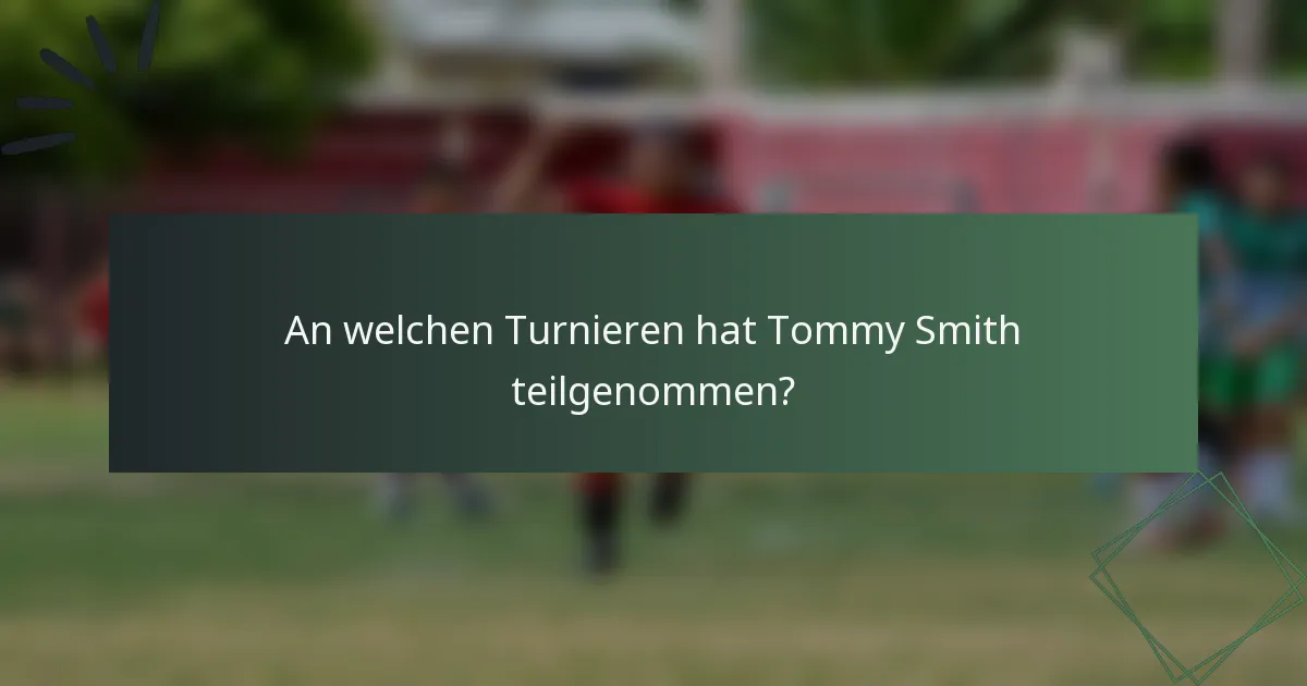An welchen Turnieren hat Tommy Smith teilgenommen?