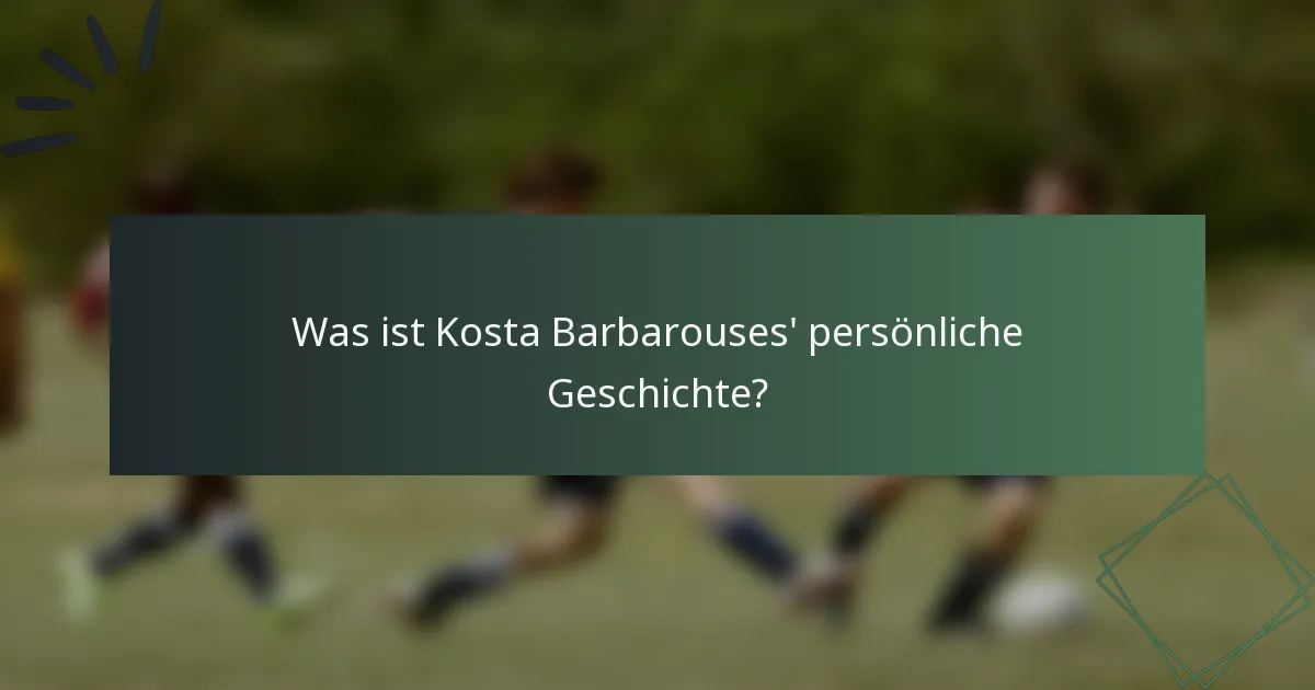 Was ist Kosta Barbarouses' persönliche Geschichte?
