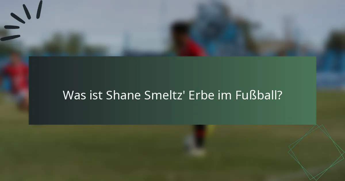 Was ist Shane Smeltz' Erbe im Fußball?