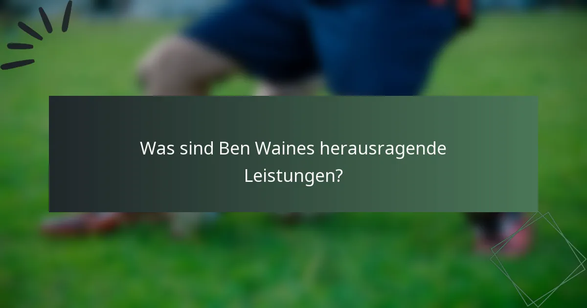 Was sind Ben Waines herausragende Leistungen?