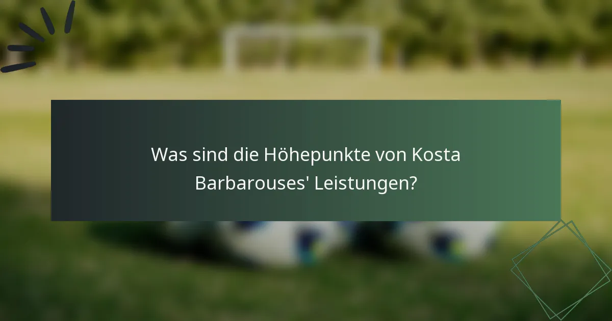 Was sind die Höhepunkte von Kosta Barbarouses' Leistungen?