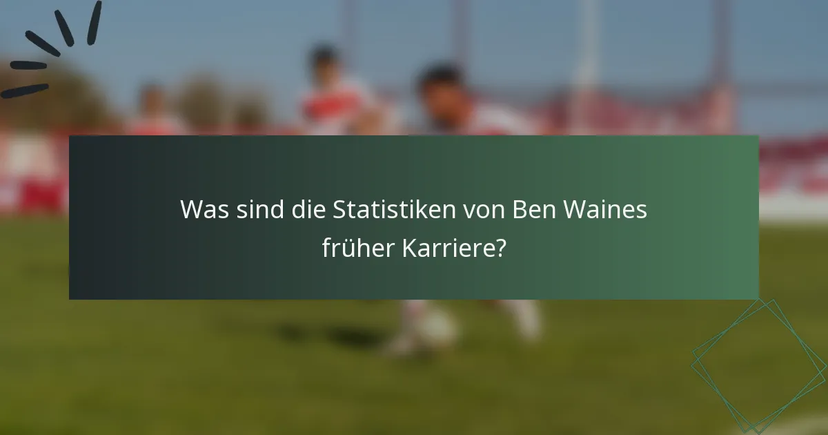 Was sind die Statistiken von Ben Waines früher Karriere?