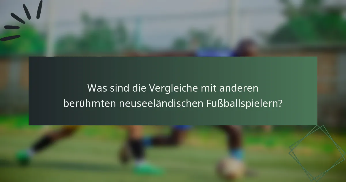 Was sind die Vergleiche mit anderen berühmten neuseeländischen Fußballspielern?