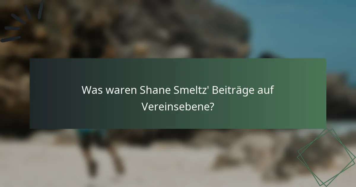 Was waren Shane Smeltz' Beiträge auf Vereinsebene?