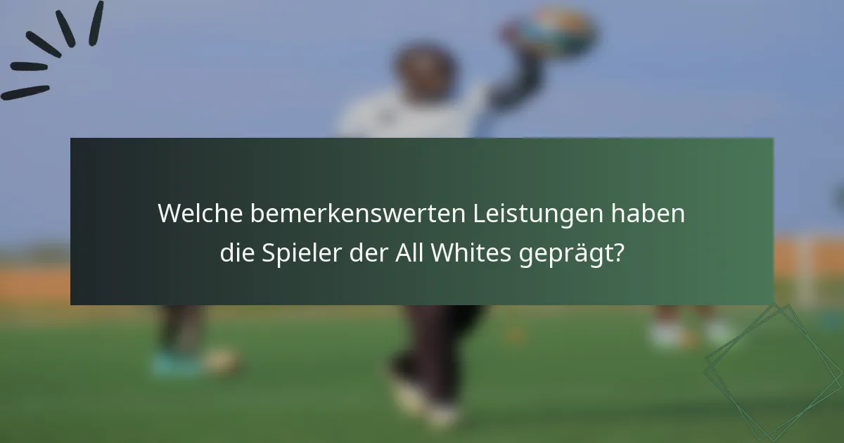 Welche bemerkenswerten Leistungen haben die Spieler der All Whites geprägt?