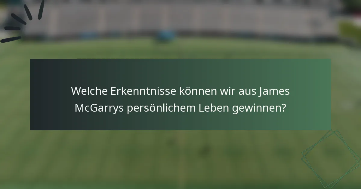 Welche Erkenntnisse können wir aus James McGarrys persönlichem Leben gewinnen?