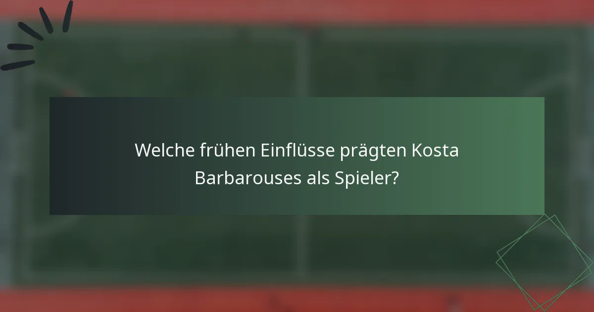 Welche frühen Einflüsse prägten Kosta Barbarouses als Spieler?