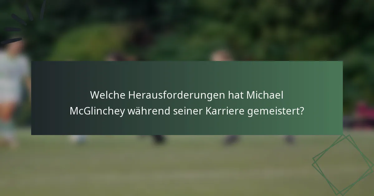Welche Herausforderungen hat Michael McGlinchey während seiner Karriere gemeistert?