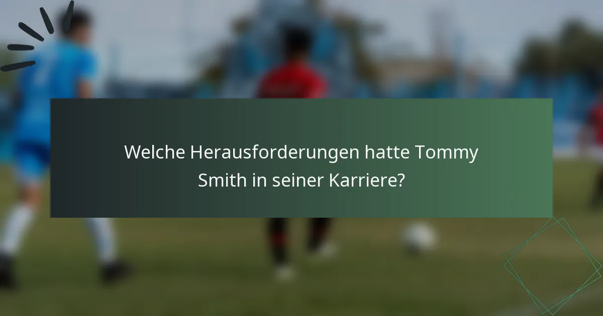 Welche Herausforderungen hatte Tommy Smith in seiner Karriere?