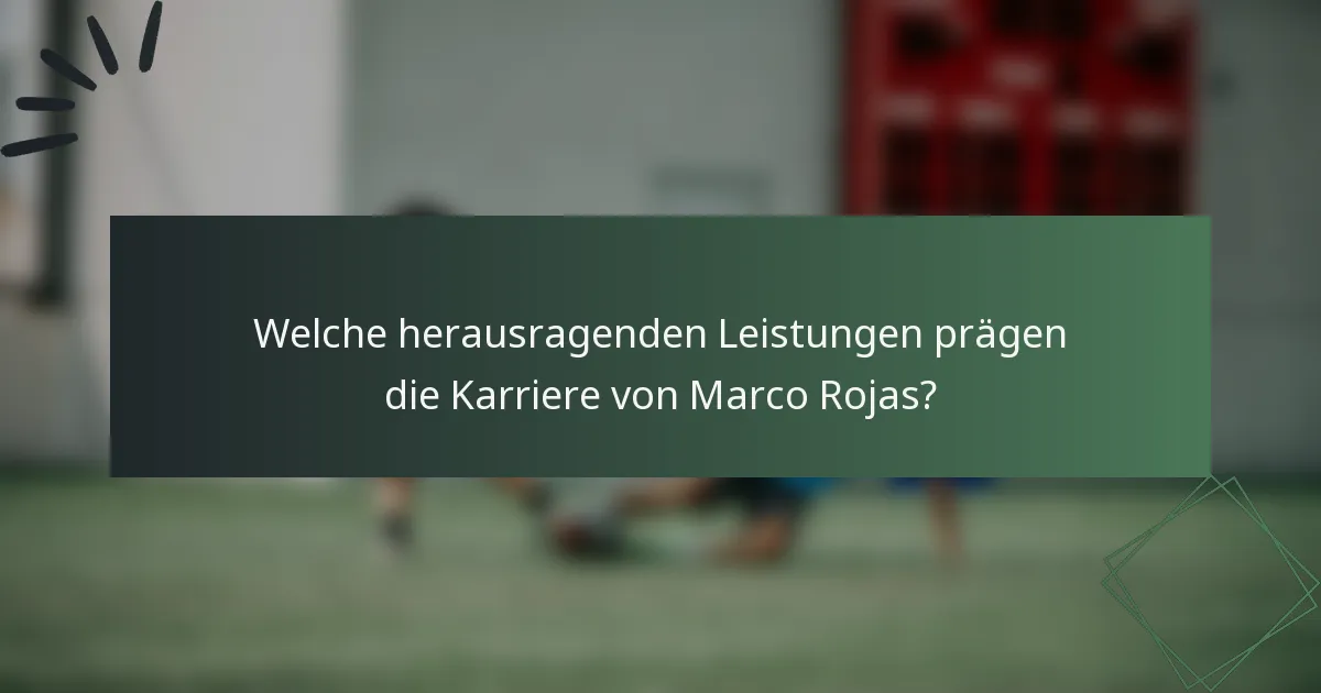 Welche herausragenden Leistungen prägen die Karriere von Marco Rojas?