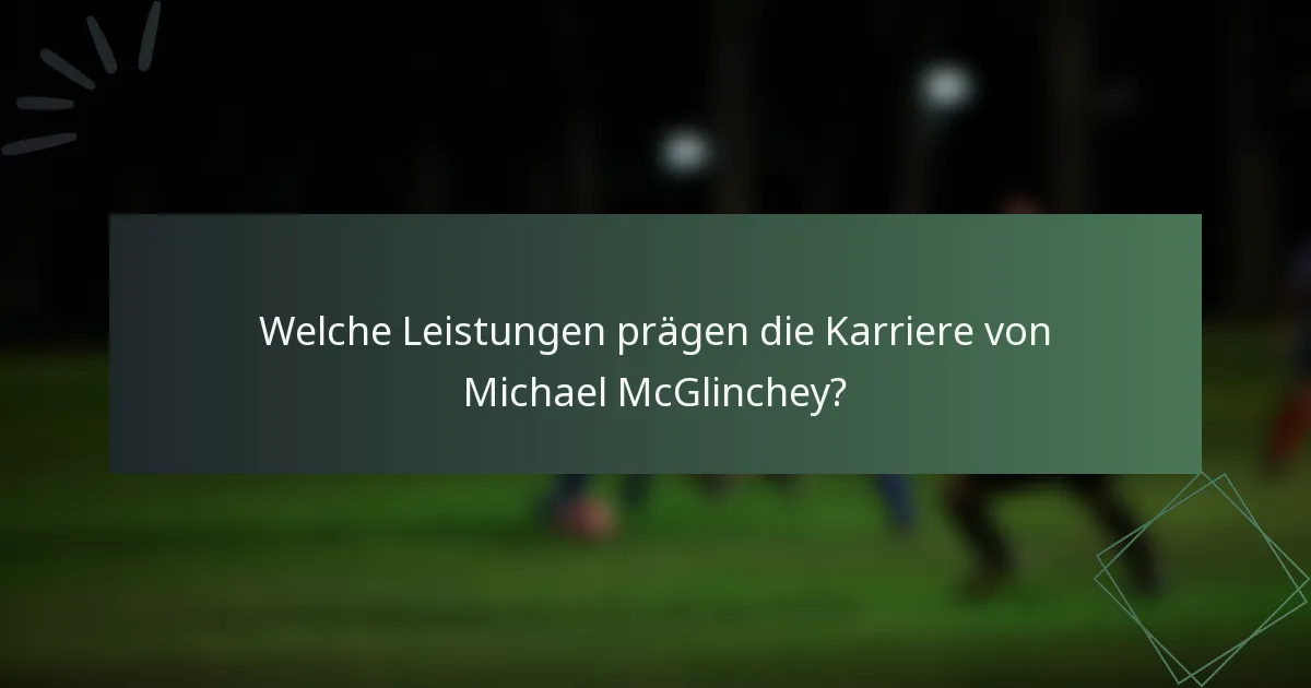 Welche Leistungen prägen die Karriere von Michael McGlinchey?