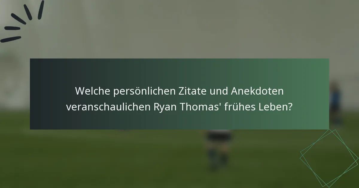 Welche persönlichen Zitate und Anekdoten veranschaulichen Ryan Thomas' frühes Leben?