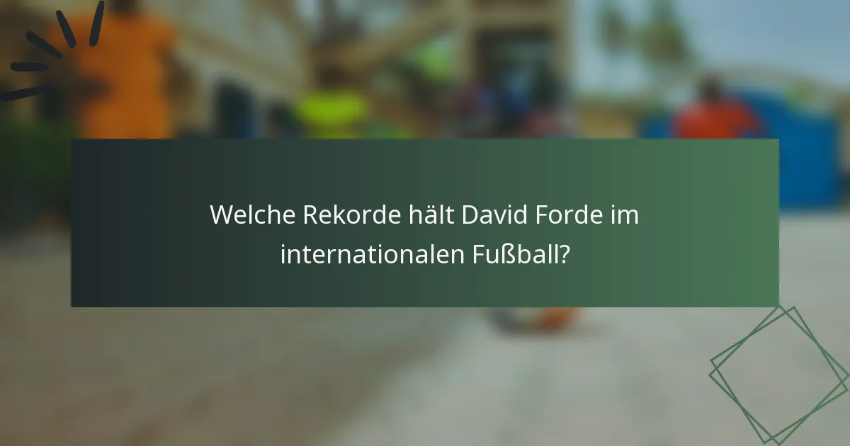 Welche Rekorde hält David Forde im internationalen Fußball?