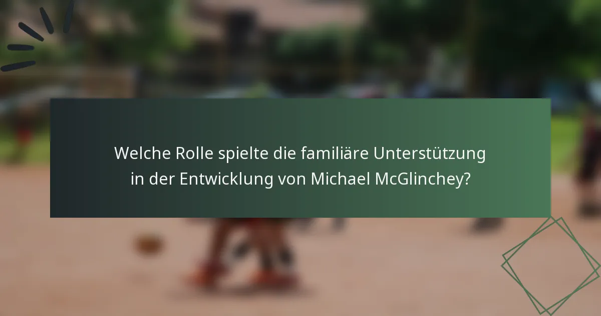 Welche Rolle spielte die familiäre Unterstützung in der Entwicklung von Michael McGlinchey?