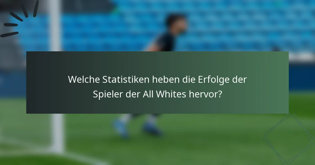 Welche Statistiken heben die Erfolge der Spieler der All Whites hervor?