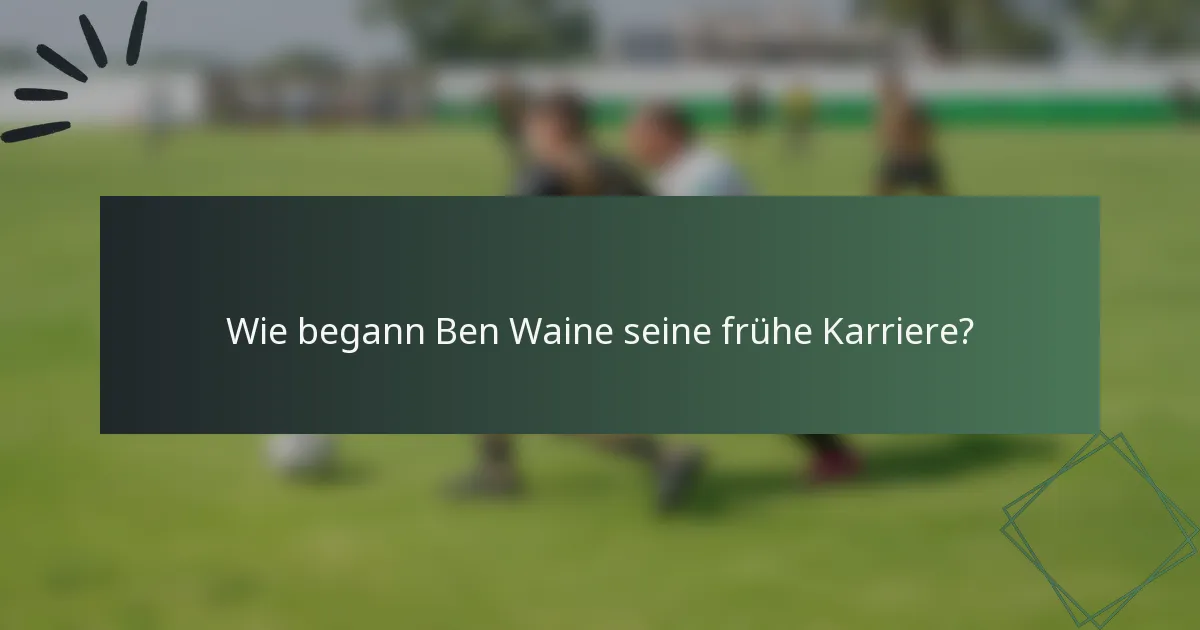 Wie begann Ben Waine seine frühe Karriere?