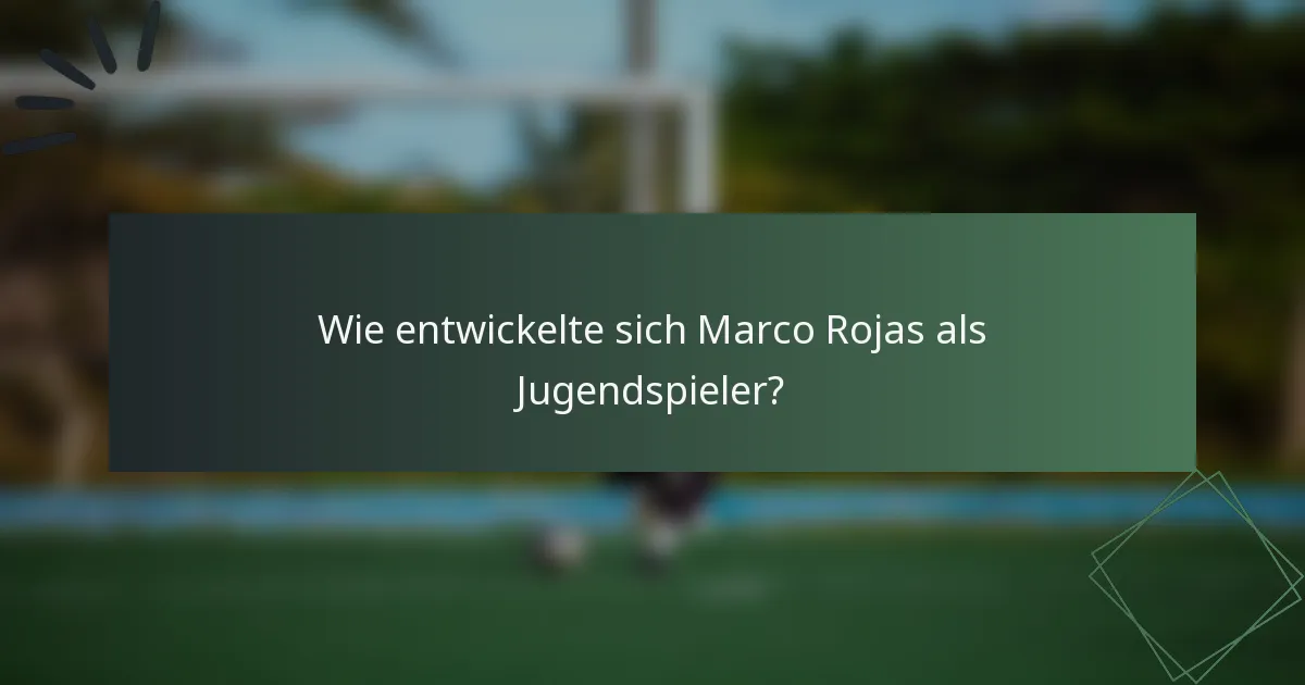 Wie entwickelte sich Marco Rojas als Jugendspieler?
