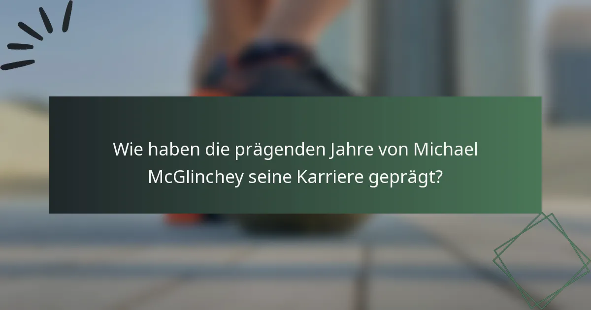 Wie haben die prägenden Jahre von Michael McGlinchey seine Karriere geprägt?