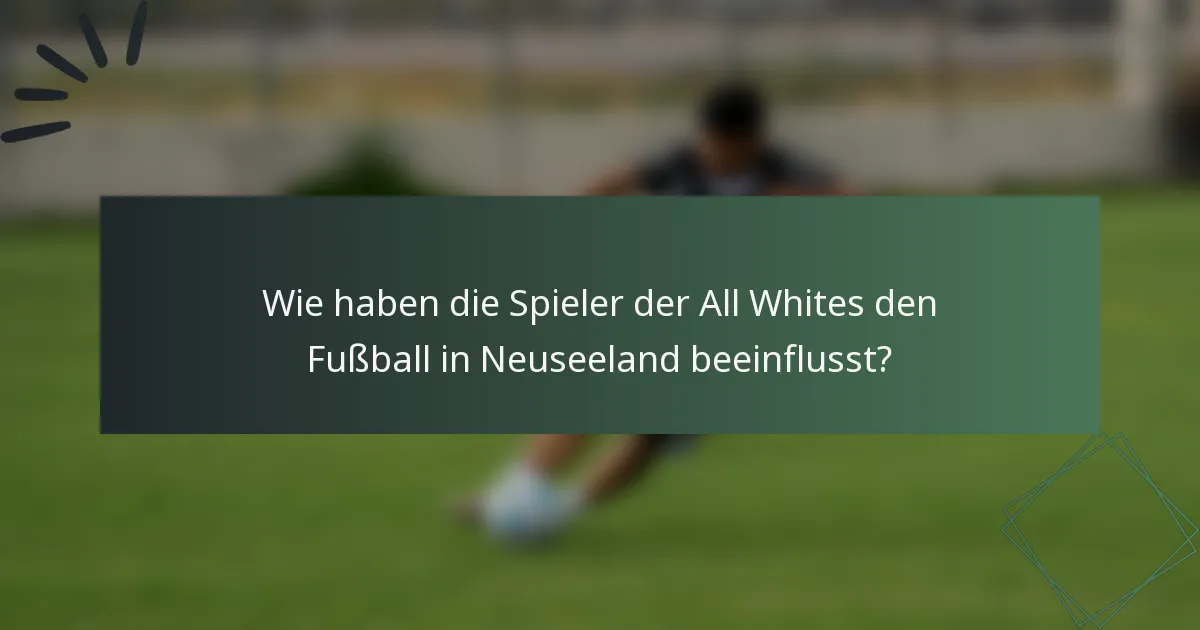 Wie haben die Spieler der All Whites den Fußball in Neuseeland beeinflusst?