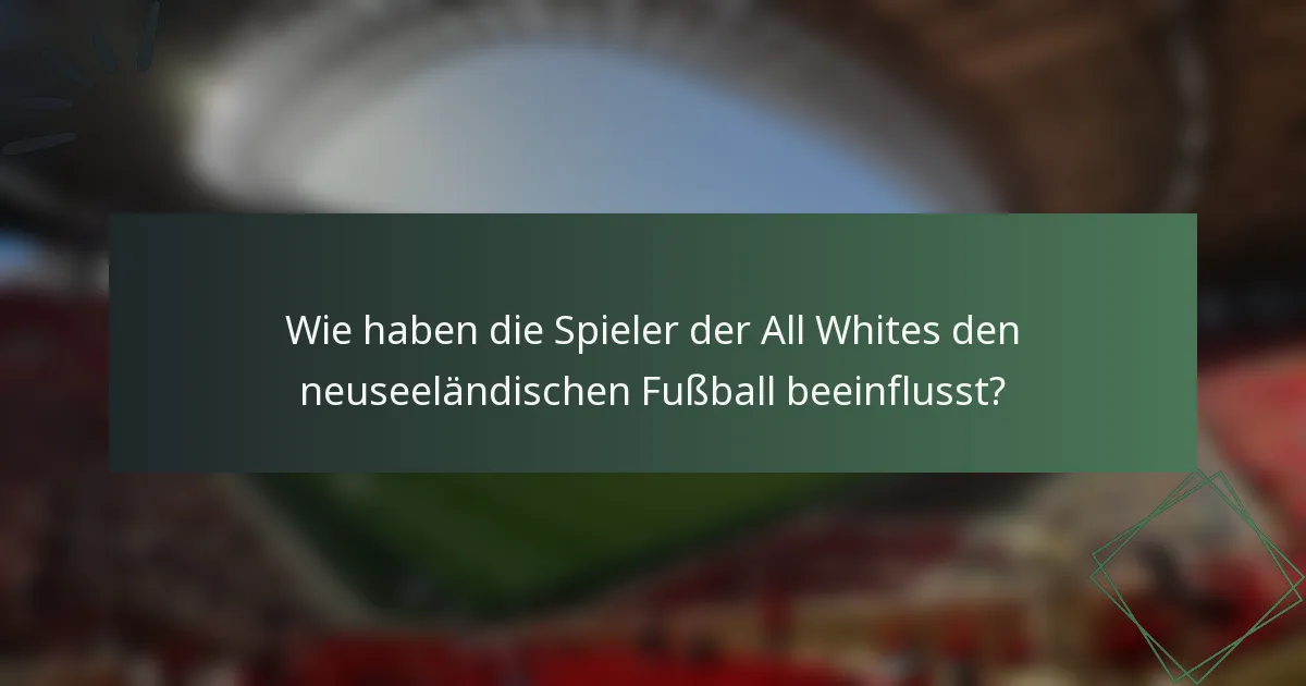 Wie haben die Spieler der All Whites den neuseeländischen Fußball beeinflusst?