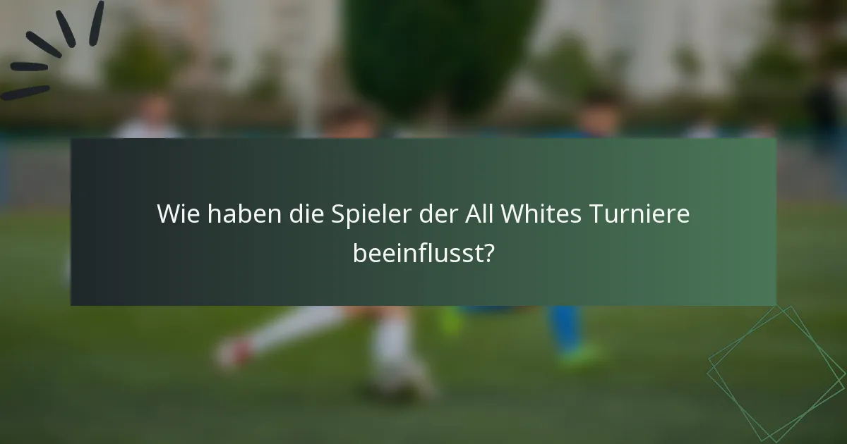 Wie haben die Spieler der All Whites Turniere beeinflusst?