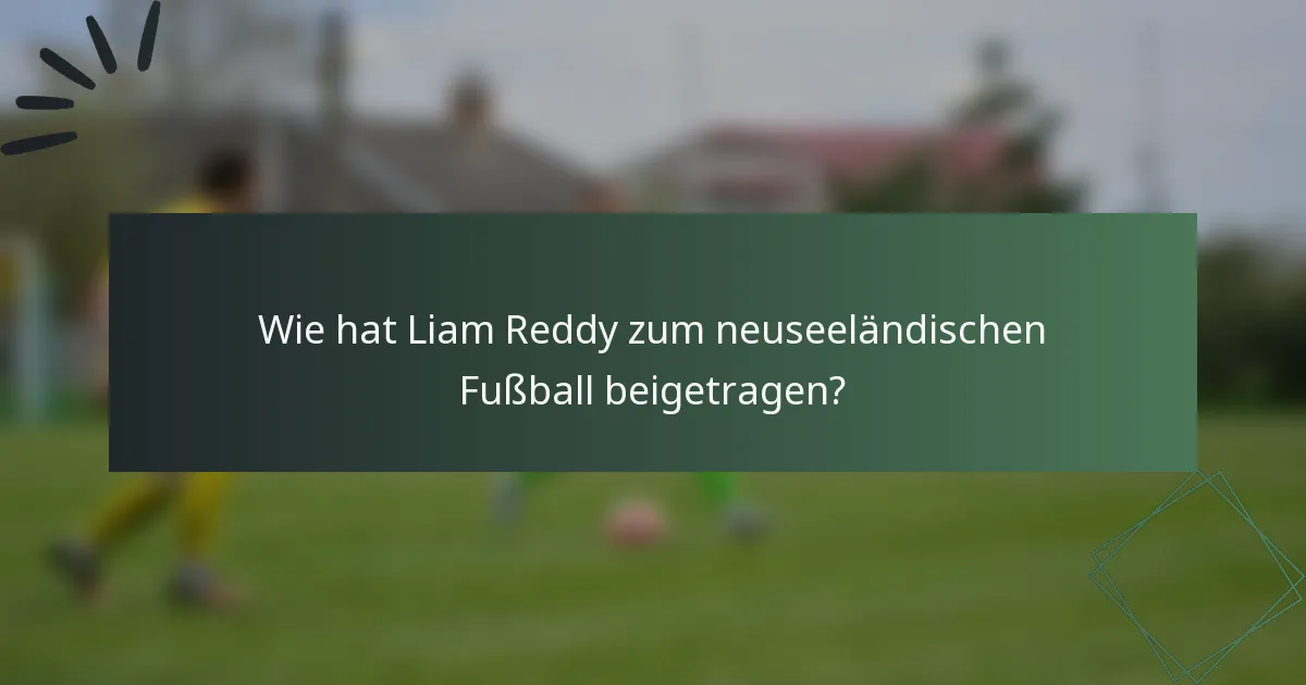 Wie hat Liam Reddy zum neuseeländischen Fußball beigetragen?