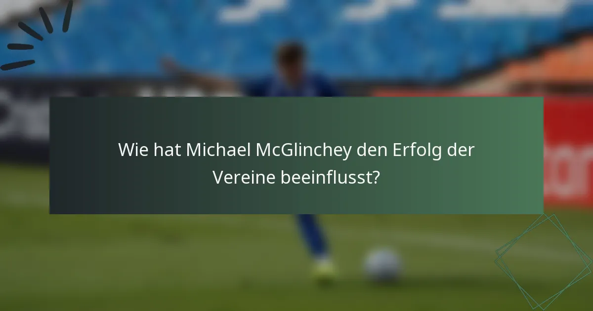 Wie hat Michael McGlinchey den Erfolg der Vereine beeinflusst?