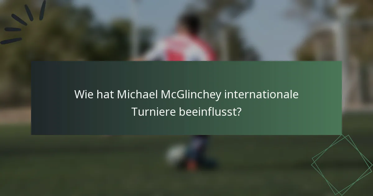 Wie hat Michael McGlinchey internationale Turniere beeinflusst?