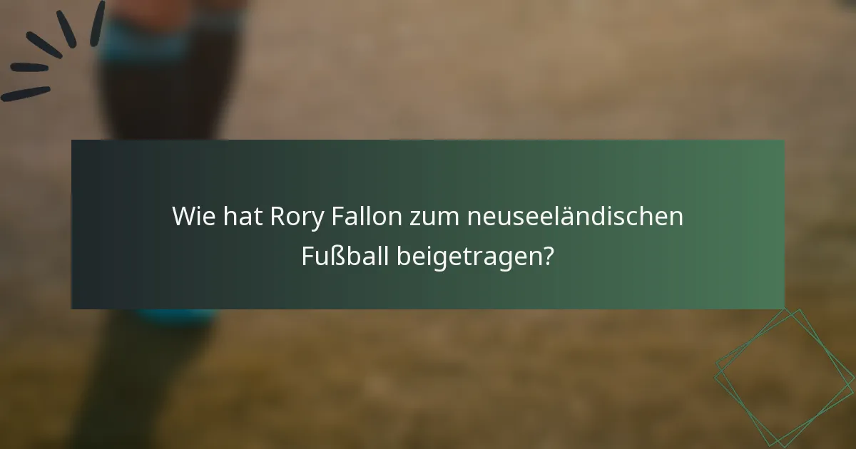 Wie hat Rory Fallon zum neuseeländischen Fußball beigetragen?