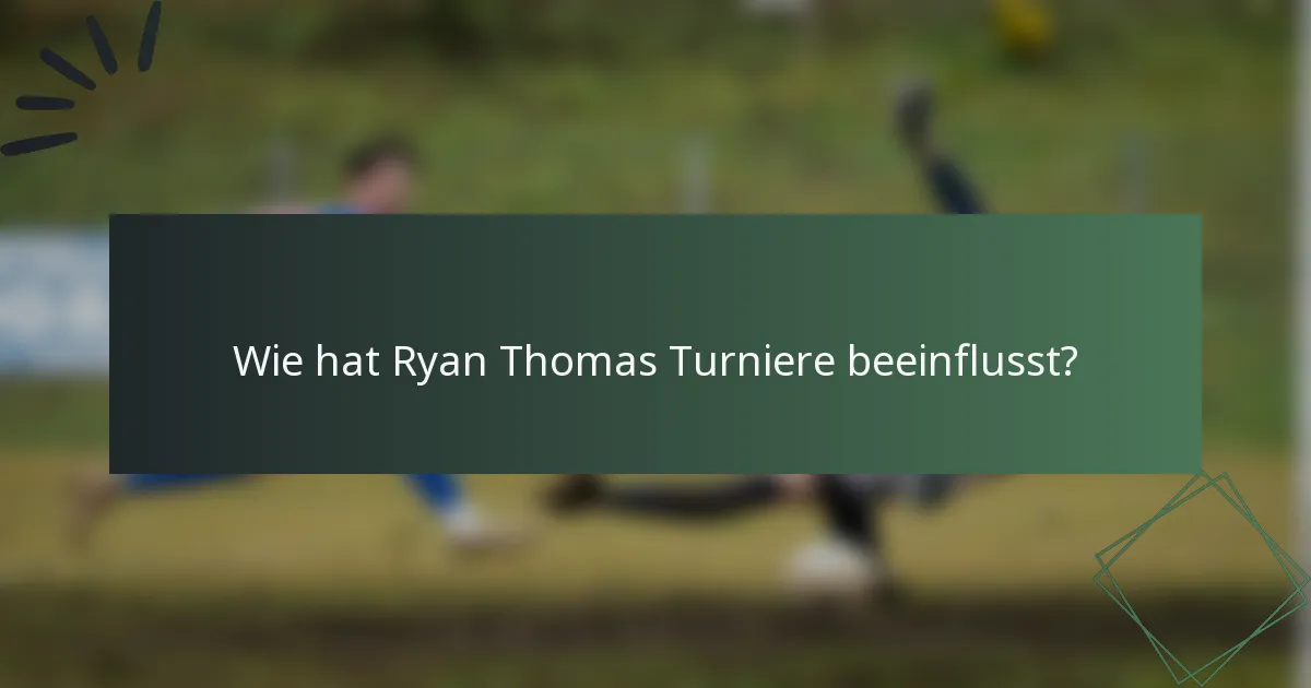 Wie hat Ryan Thomas Turniere beeinflusst?