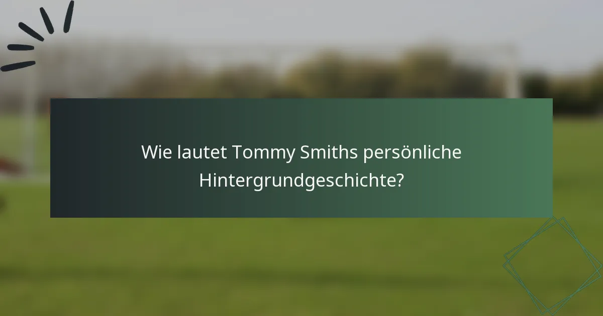 Wie lautet Tommy Smiths persönliche Hintergrundgeschichte?