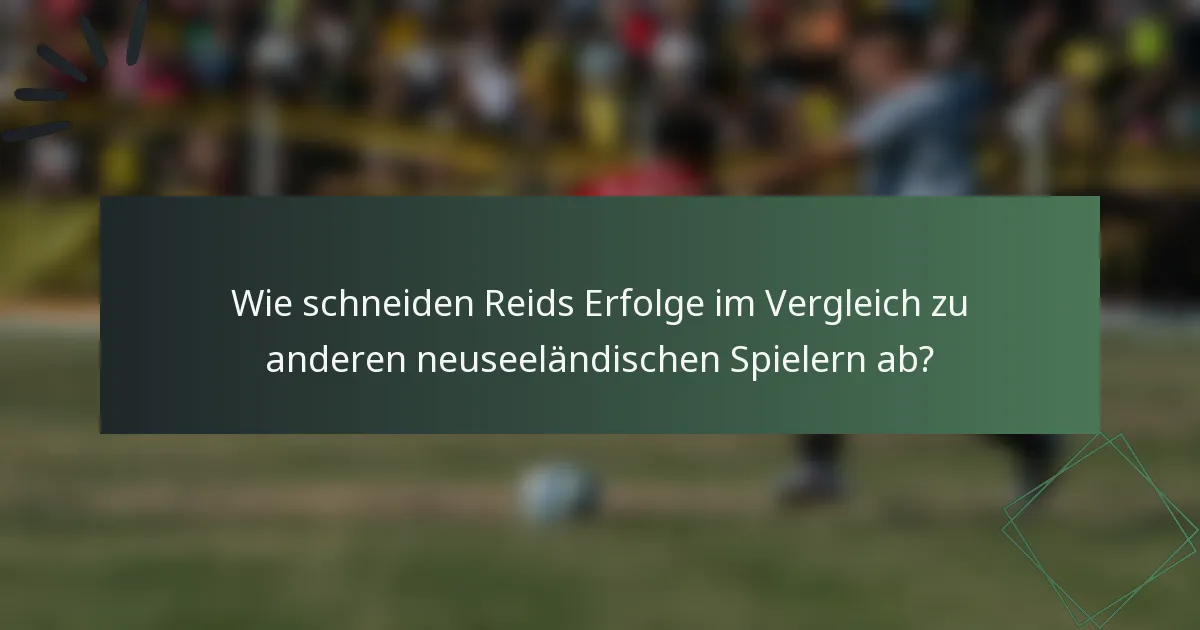 Wie schneiden Reids Erfolge im Vergleich zu anderen neuseeländischen Spielern ab?