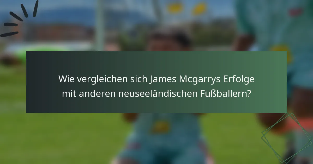 Wie vergleichen sich James Mcgarrys Erfolge mit anderen neuseeländischen Fußballern?
