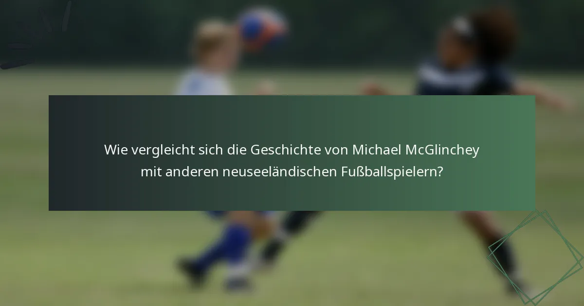 Wie vergleicht sich die Geschichte von Michael McGlinchey mit anderen neuseeländischen Fußballspielern?