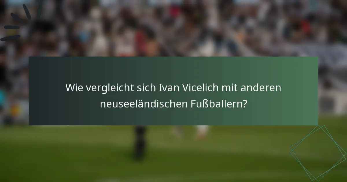 Wie vergleicht sich Ivan Vicelich mit anderen neuseeländischen Fußballern?