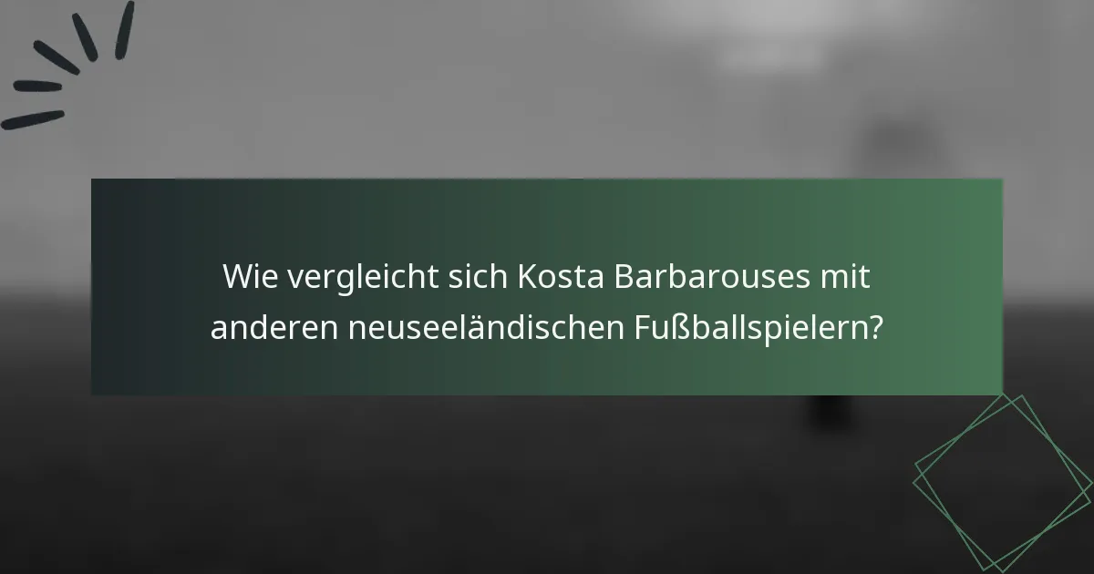 Wie vergleicht sich Kosta Barbarouses mit anderen neuseeländischen Fußballspielern?