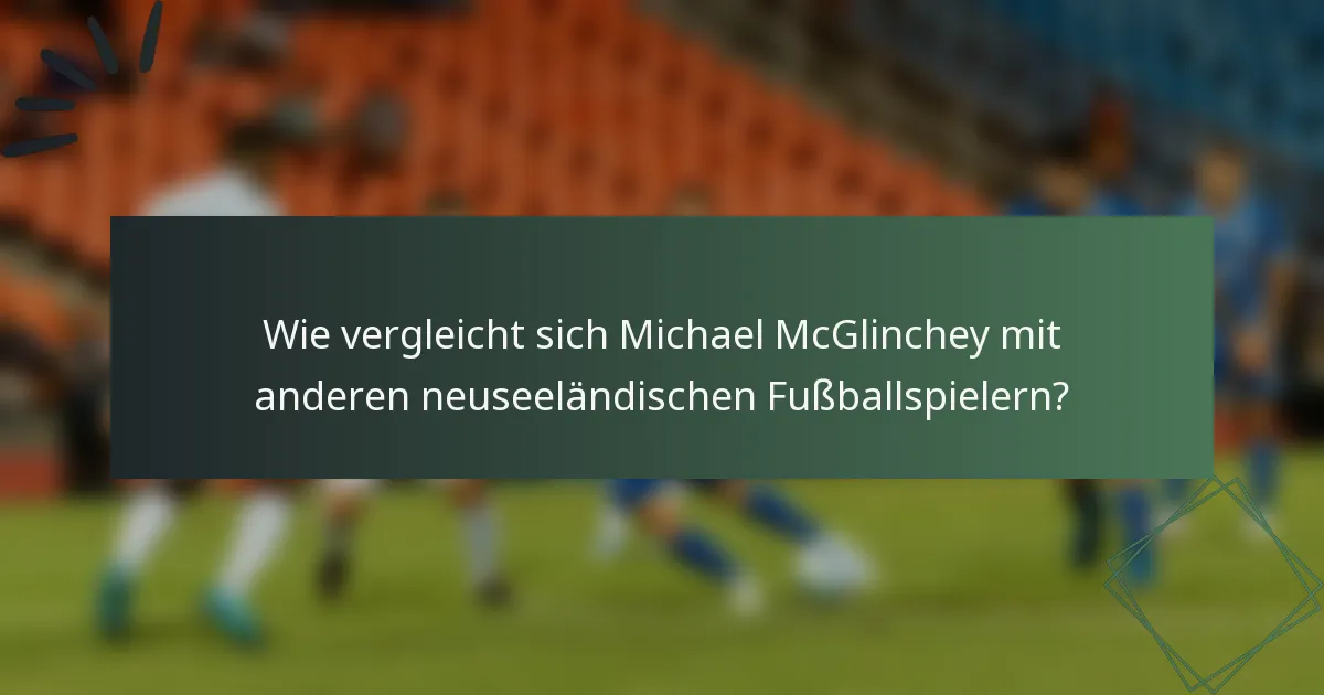 Wie vergleicht sich Michael McGlinchey mit anderen neuseeländischen Fußballspielern?