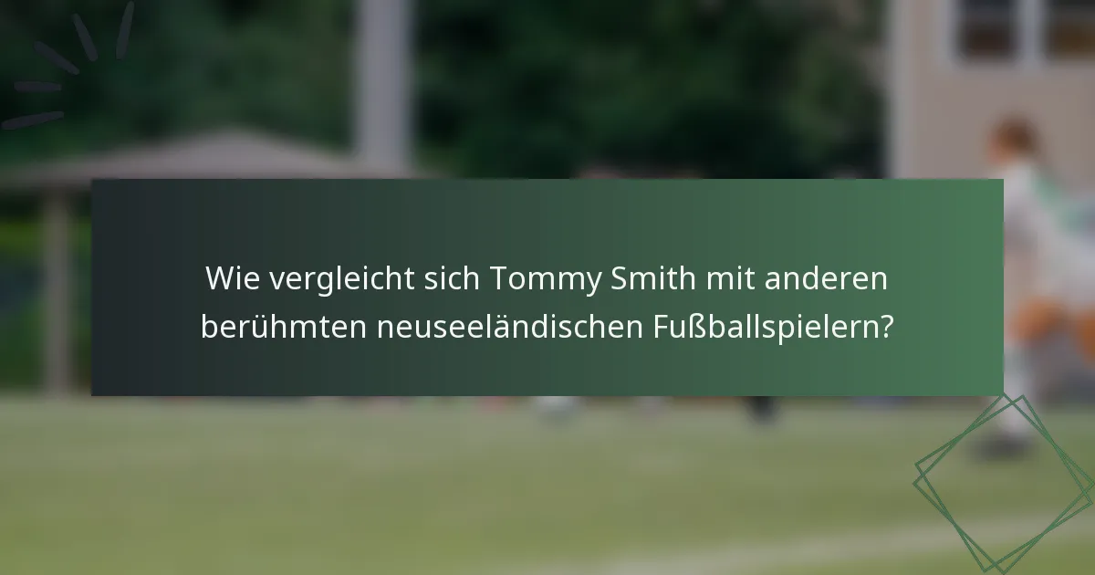 Wie vergleicht sich Tommy Smith mit anderen berühmten neuseeländischen Fußballspielern?