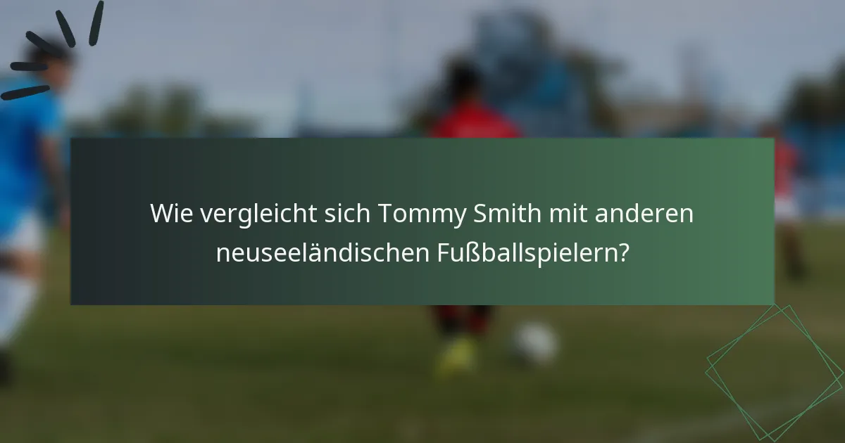 Wie vergleicht sich Tommy Smith mit anderen neuseeländischen Fußballspielern?
