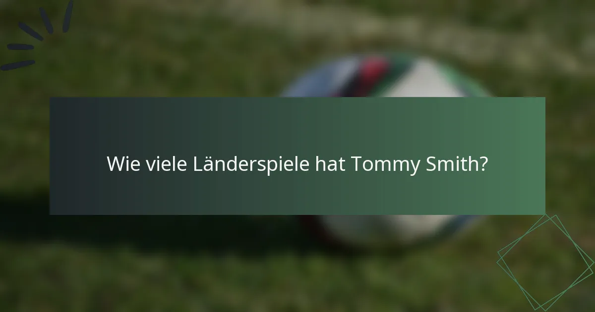 Wie viele Länderspiele hat Tommy Smith?