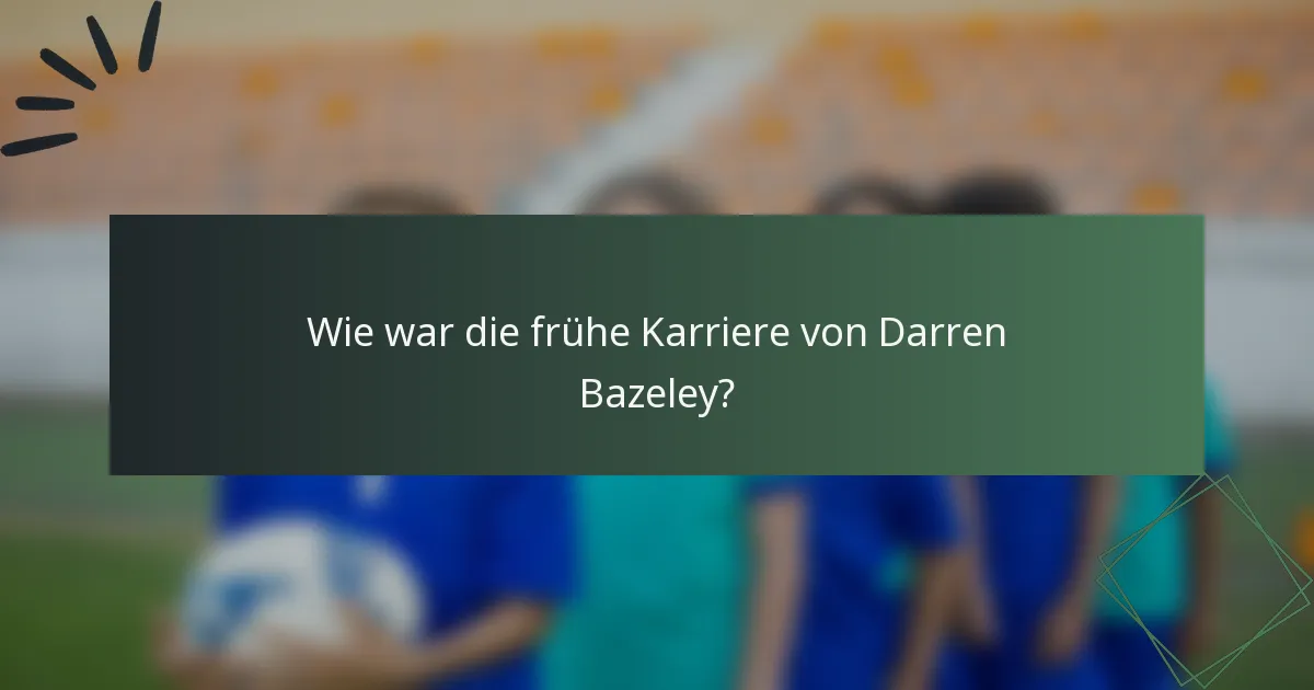 Wie war die frühe Karriere von Darren Bazeley?