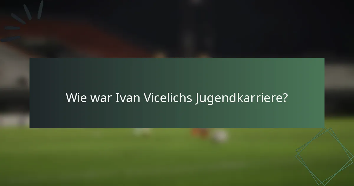 Wie war Ivan Vicelichs Jugendkarriere?